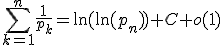 \Bigsum_{k=1}^{n}\frac{1}{p_k}=\ln(\ln(p_n))+C+o(1)